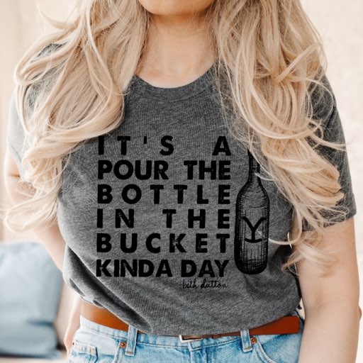 It’s A Pour The Bottle In The Bucket Kinda Day - Beth Dutton - Yellowstone - Black Ink
